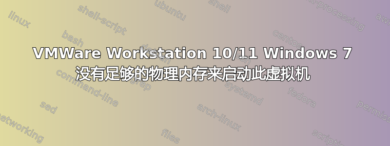 VMWare Workstation 10/11 Windows 7 没有足够的物理内存来启动此虚拟机