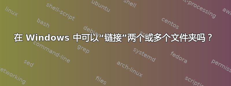 在 Windows 中可以“链接”两个或多个文件夹吗？