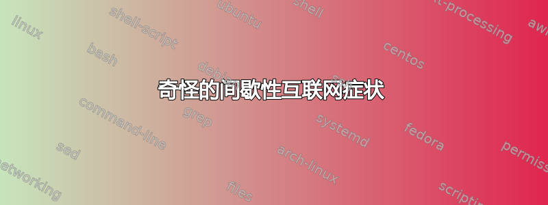 奇怪的间歇性互联网症状