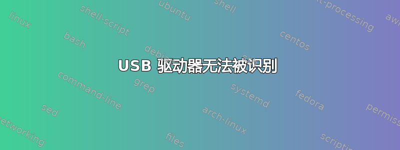 USB 驱动器无法被识别