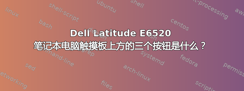 Dell Latitude E6520 笔记本电脑触摸板上方的三个按钮是什么？