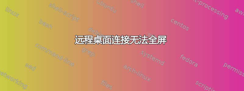 远程桌面连接无法全屏