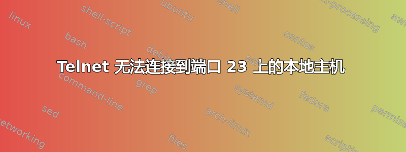 Telnet 无法连接到端口 23 上的本地主机