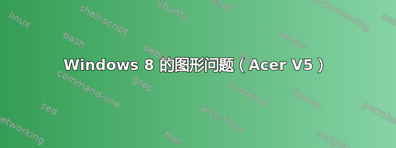 Windows 8 的图形问题（Acer V5）