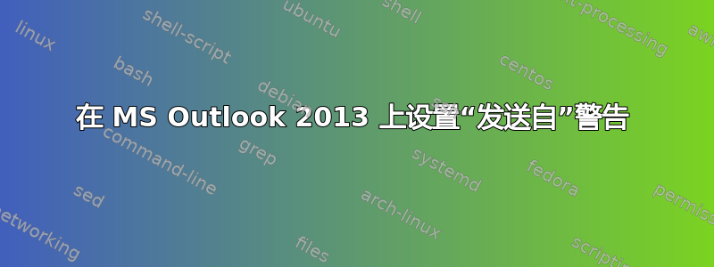 在 MS Outlook 2013 上设置“发送自”警告