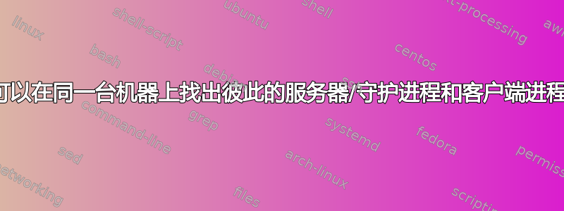 我们可以在同一台机器上找出彼此的服务器/守护进程和客户端进程吗？