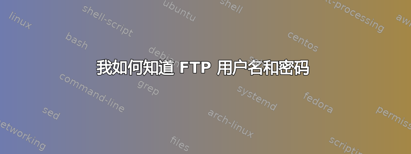 我如何知道 FTP 用户名和密码