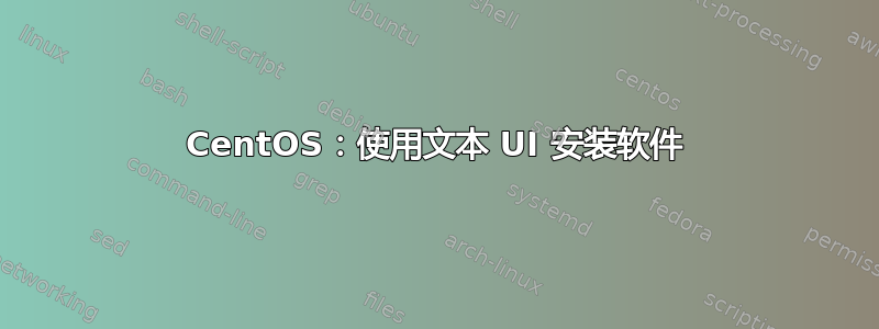 CentOS：使用文本 UI 安装软件