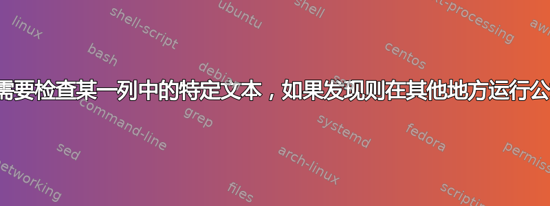 我需要检查某一列中的特定文本，如果发现则在其他地方运行公式