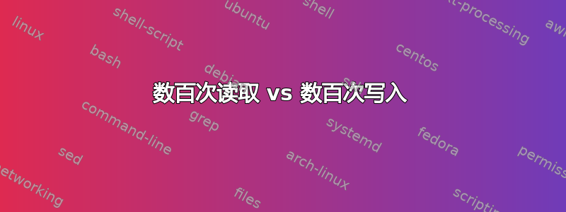 数百次读取 vs 数百次写入