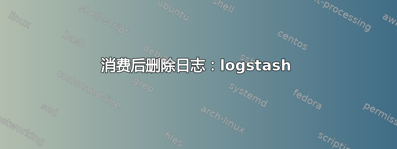 消费后删除日志：logstash