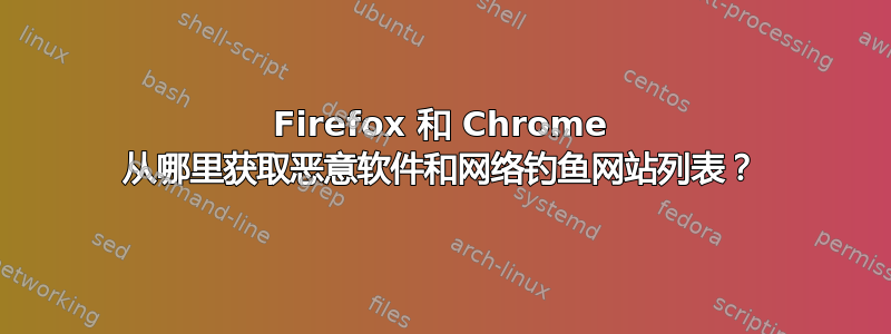 Firefox 和 Chrome 从哪里获取恶意软件和网络钓鱼网站列表？