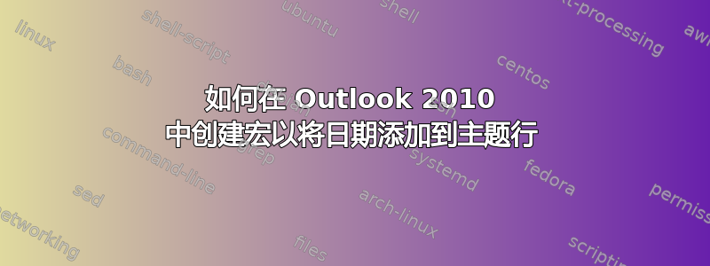 如何在 Outlook 2010 中创建宏以将日期添加到主题行