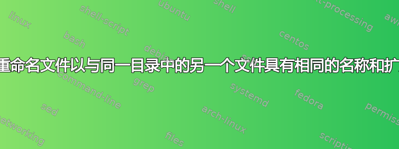 如何重命名文件以与同一目录中的另一个文件具有相同的名称和扩展名