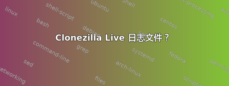 Clonezilla Live 日志文件？