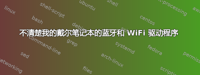 不清楚我的戴尔笔记本的蓝牙和 WiFi 驱动程序