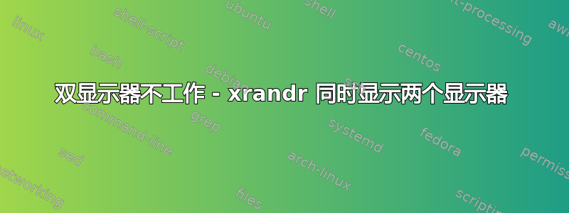 双显示器不工作 - xrandr 同时显示两个显示器