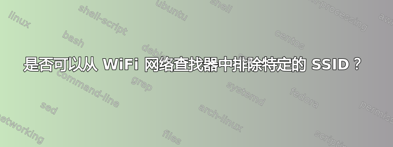 是否可以从 WiFi 网络查找器中排除特定的 SSID？