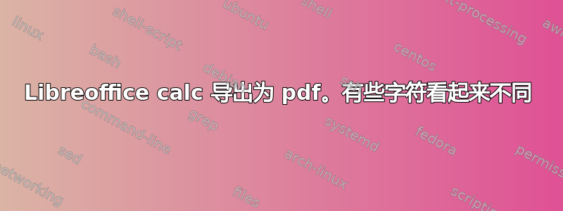 Libreoffice calc 导出为 pdf。有些字符看起来不同