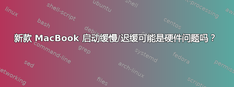 新款 MacBook 启动缓慢/迟缓可能是硬件问题吗？