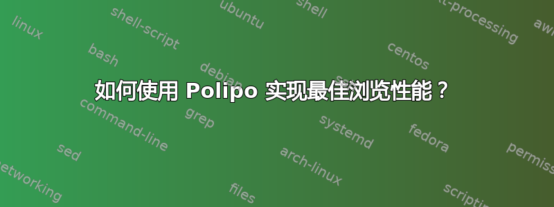 如何使用 Polipo 实现最佳浏览性能？