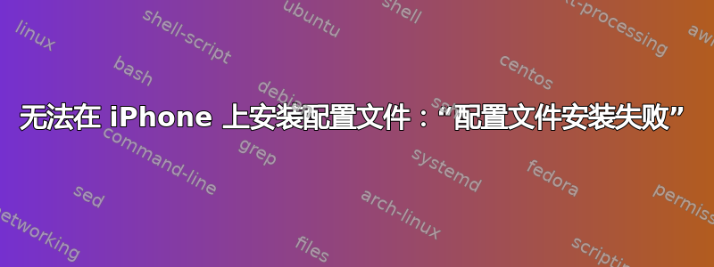 无法在 iPhone 上安装配置文件：“配置文件安装失败”