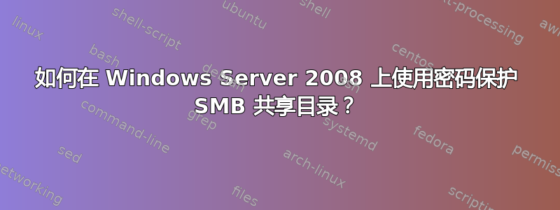 如何在 Windows Server 2008 上使用密码保护 SMB 共享目录？