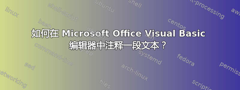 如何在 Microsoft Office Visual Basic 编辑器中注释一段文本？