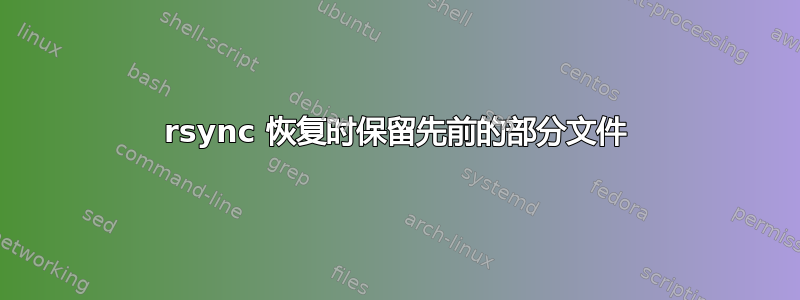 rsync 恢复时保留先前的部分文件