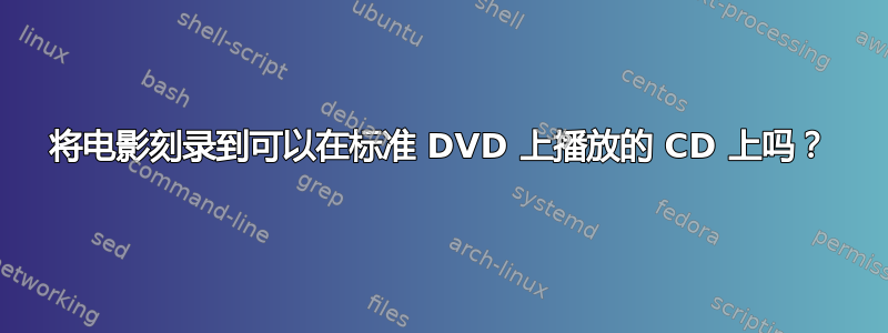 将电影刻录到可以在标准 DVD 上播放的 CD 上吗？