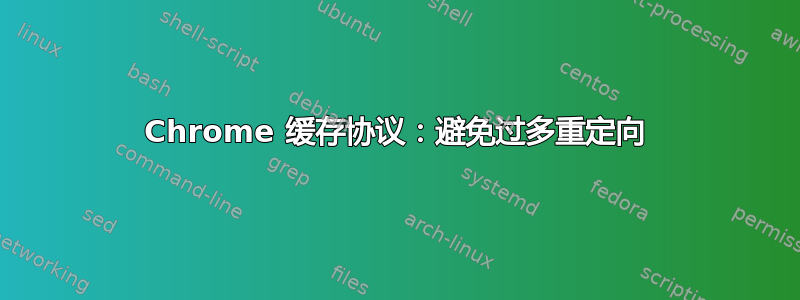 Chrome 缓存协议：避免过多重定向