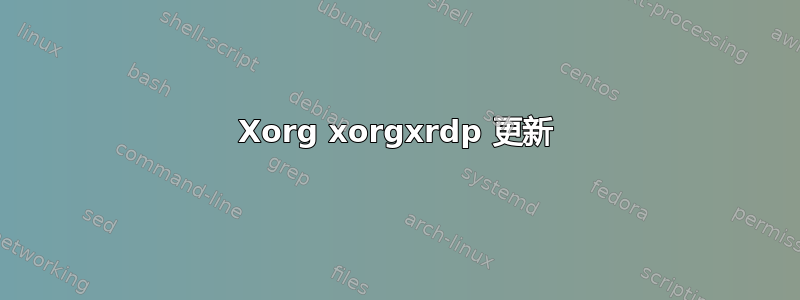 Xorg xorgxrdp 更新