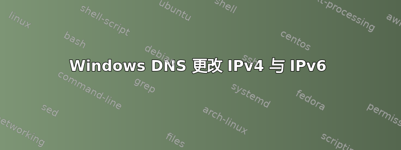 Windows DNS 更改 IPv4 与 IPv6