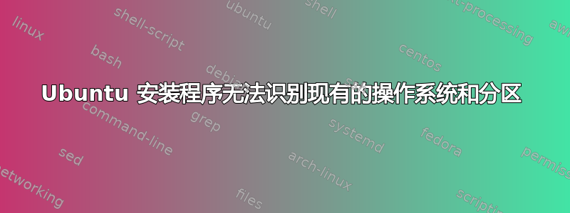 Ubuntu 安装程序无法识别现有的操作系​​统和分区