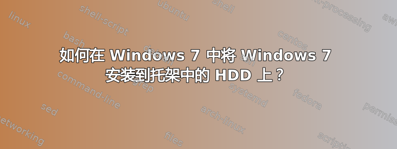 如何在 Windows 7 中将 Windows 7 安装到托架中的 HDD 上？