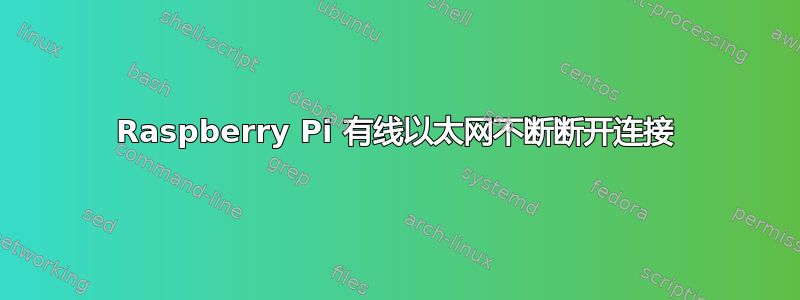 Raspberry Pi 有线以太网不断断开连接