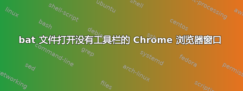 bat 文件打开没有工具栏的 Chrome 浏览器窗口