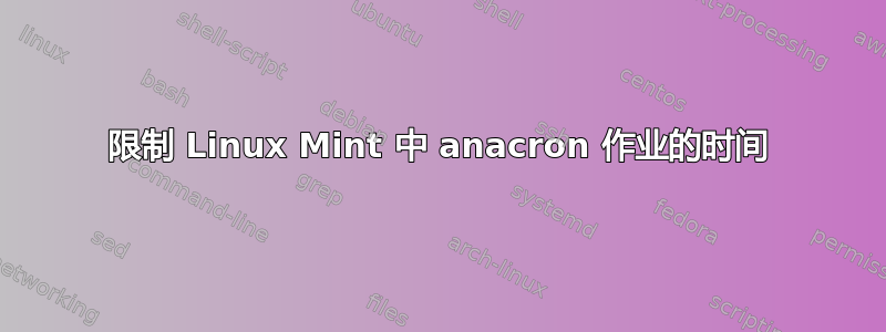 限制 Linux Mint 中 anacron 作业的时间