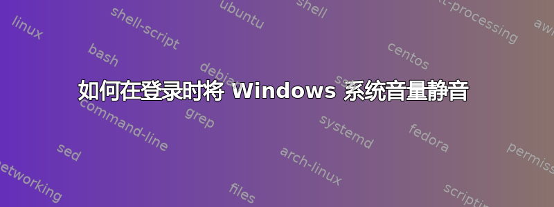 如何在登录时将 Windows 系统音量静音