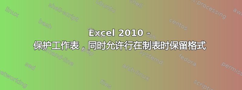 Excel 2010 - 保护工作表，同时允许行在制表时保留格式