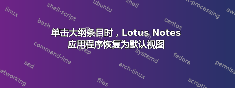 单击大纲条目时，Lotus Notes 应用程序恢复为默认视图