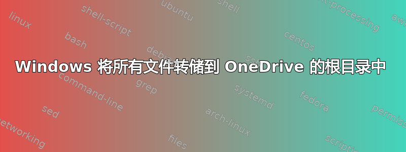 Windows 将所有文件转储到 OneDrive 的根目录中