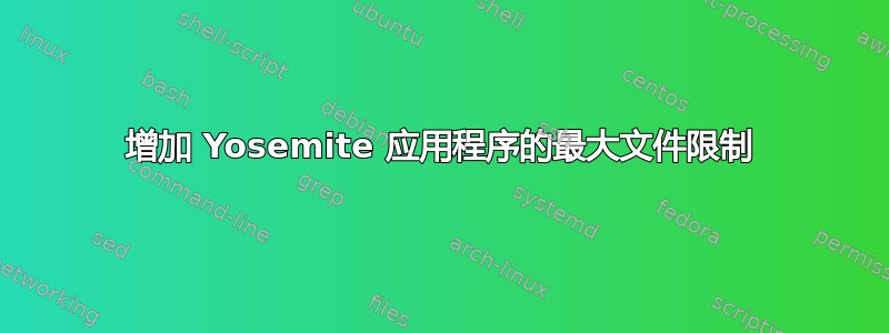 增加 Yosemite 应用程序的最大文件限制