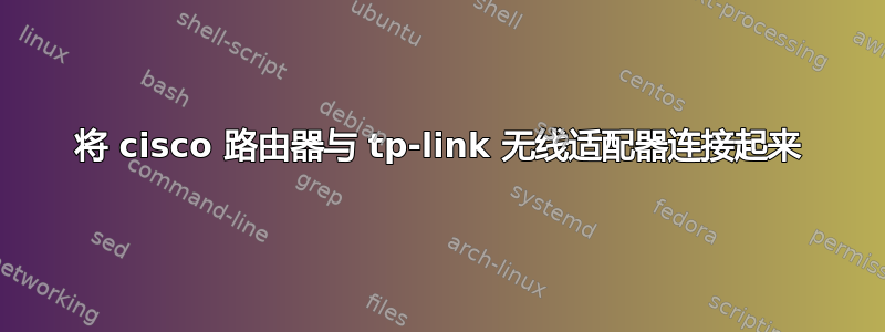 将 cisco 路由器与 tp-link 无线适配器连接起来