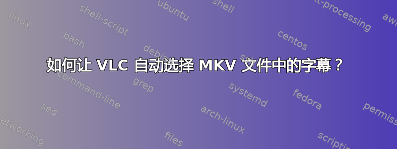 如何让 VLC 自动选择 MKV 文件中的字幕？