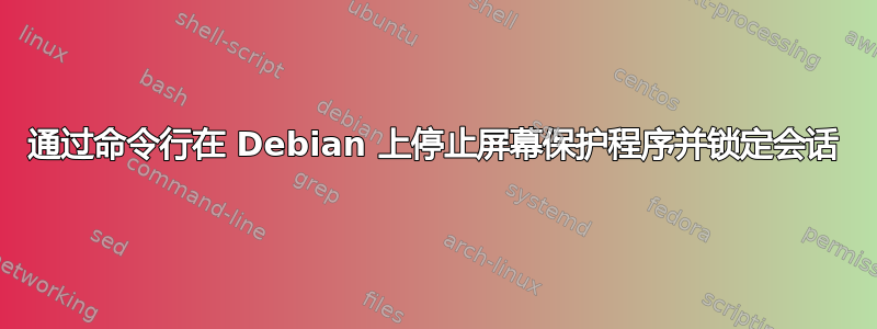 通过命令行在 Debian 上停止屏幕保护程序并锁定会话