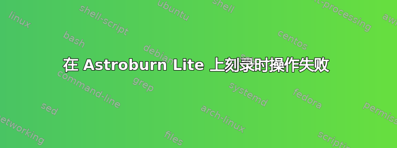 在 Astroburn Lite 上刻录时操作失败