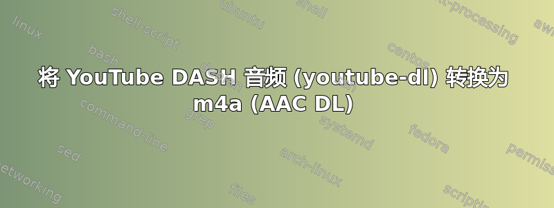 将 YouTube DASH 音频 (youtube-dl) 转换为 m4a (AAC DL)