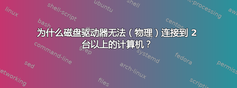 为什么磁盘驱动器无法（物理）连接到 2 台以上的计算机？