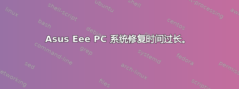 Asus Eee PC 系统修复时间过长。